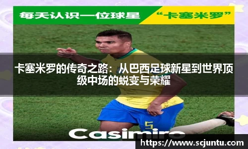 卡塞米罗的传奇之路：从巴西足球新星到世界顶级中场的蜕变与荣耀
