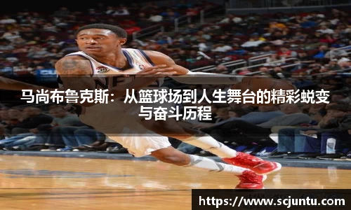 马尚布鲁克斯：从篮球场到人生舞台的精彩蜕变与奋斗历程